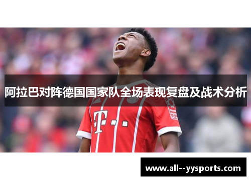 阿拉巴对阵德国国家队全场表现复盘及战术分析
