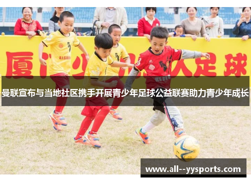 曼联宣布与当地社区携手开展青少年足球公益联赛助力青少年成长