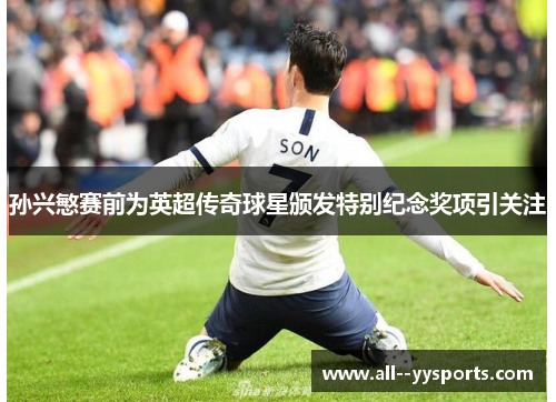 孙兴慜赛前为英超传奇球星颁发特别纪念奖项引关注