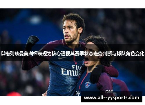 以格列兹曼美洲杯表现为核心透视其赛季状态走势判断与球队角色变化