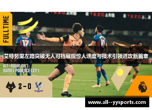 艾特努里左路突破无人可挡展现惊人速度与技术引领进攻新篇章 艾特努里左路突破无人可挡展现惊人速度与技术引领进攻新篇章